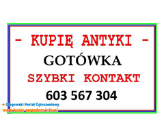 KUPIĘ ANTYKI - 603 567 304 - SZYBKI KONTAKT i NAJLEPSZE CENY - DOJEŻDŻAM !